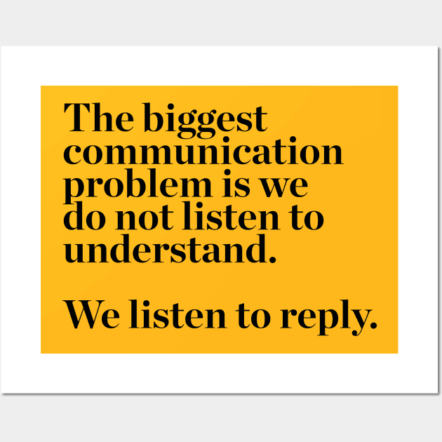 the biggest communication problem is we do not listen to understand. we listen to reply quotes & vibes Wall Art by NOTANOTHERSTORE